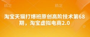 淘宝天猫打爆班原创高阶技术第68期，淘宝虚拟电商2.0-木石资源网