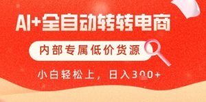 【AI+全自动转转电商】内部专属低价货源，全网首发，单日轻松变现几张【揭秘】-木石资源网