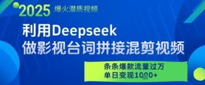利用Deepseek做影视台词拼接混剪视频，条条爆款流量过W，单日变现多张-木石资源网