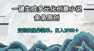 一键生成多元化创意小说,条条原创,变现快操作简单,日入2k+【揭秘】-木石资源网