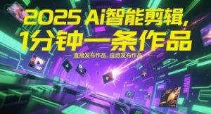 2025Ai智能剪辑,不需要剪辑,直接发布作品,自动剪辑,1分钟一条作品-木石资源网
