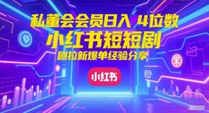 私董会会员日入4位数小红书红果短剧拉新爆单经验分享-木石资源网