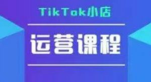 TikTok小店运营实操课,TK小店运营实操+疑难答疑-木石资源网
