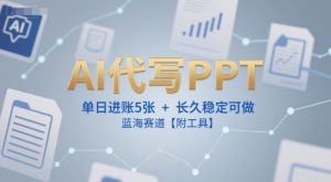 AI代写PPT,单日进账5张+,长久稳定可做,蓝海赛道【附工具】-木石资源网
