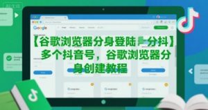 谷歌浏览器分身登陆多个抖音号,谷歌浏览器分身创建教程-木石资源网