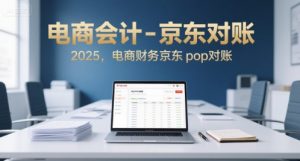 电商会计-京东对账2025,电商财务京东pop对账-木石资源网