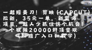 一起挣美刀!剪映(CAPCUT)拉新,35米一单,新蓝海项目,一个视频2w封顶变现(附推广入口和教学)-木石资源网