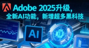 Adobe 2025升级，全新AI功能，新增超多黑科技-木石资源网