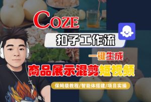 Coze扣子工作流一键生成商品展示混剪短视频,保姆级教程-智能体搭建-项目实操-木石资源网