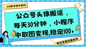 公众号头像搬运，每天30分钟，小程序中取图变现稳定100+-木石资源网