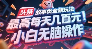 头条故事类全新玩法,最高每天几张,小白无脑操作-木石资源网