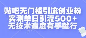 贴吧无门槛引流创业粉,实测单日引流500+,无技术难度有手就行【揭秘】-木石资源网