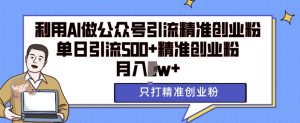 利用AI矩阵做公众号引流精准创业粉,单日引流500+精准创业粉,月入过w【揭秘】-木石资源网