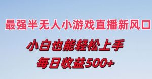 最强半无人直播小游戏新风口,小白也能轻松上手,每日收益5张【揭秘】-木石资源网