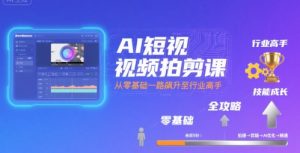 AI短视频拍剪课,全攻略到精通,带你从零基础一路飙升至行业高手-木石资源网