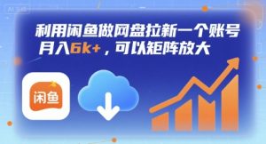 利用闲鱼做网盘拉新一个账号，月入6k+，可以矩阵放大-木石资源网
