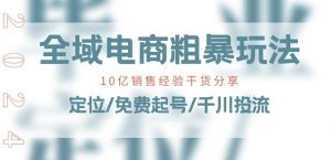 全域电商-粗暴玩法课:10亿销售经验干货分享!定位/免费起号/千川投流-木石资源网
