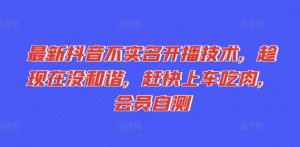 最新抖音不实名开播技术,趁现在没和谐,赶快上车吃肉,会员自测-木石资源网