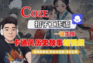 COZE扣子工作流一键生成卡通风历史故事短视频,保姆级教程-智能体搭建-项目实操-木石资源网