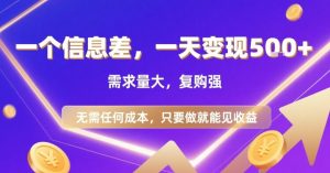 一个信息差，一天变现5张+，需求量大，复购强，无需任何成本，只要做就能见收益【揭秘】-木石资源网