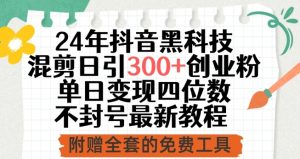24年抖音黑科技混剪日引300+创业粉,单日变现四位数不封号最新教程【揭秘】-木石资源网