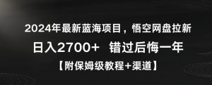 2024年最新蓝海项目,悟空网盘拉新,日入2700+错过后悔一年【附保姆级教程+渠道】【揭秘】-木石资源网