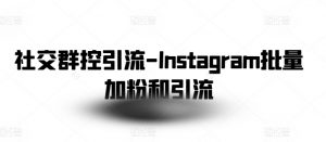 社交群控引流-Instagram批量加粉和引流-木石资源网