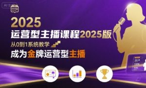 运营型主播课程2025版,从0到1教你成为金牌运营型主播-木石资源网