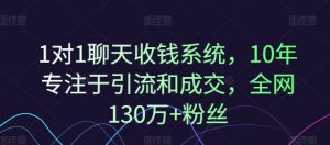 1对1聊天收钱系统,10年专注于引流和成交,全网130万+粉丝-木石资源网