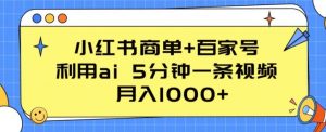 小红书商单+百家号,利用ai 5分钟一条视频,月入1000+【揭秘】-木石资源网