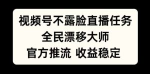 视频号不露脸直播任务,全民漂移大师,官方推流,收益稳定,全民可做【揭秘】-木石资源网