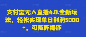 支付宝无人直播4.0.全新玩法，轻松实现单日利润5000+，可矩阵操作【揭秘】-木石资源网