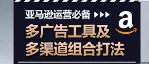 亚马逊运营必备,多广告工具及多渠道组合打法-木石资源网
