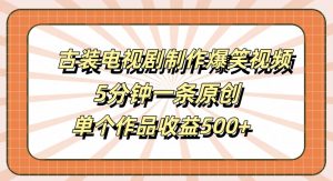 古装电视剧制作爆笑视频,5分钟一条原创,单个作品收益500+【揭秘】-木石资源网