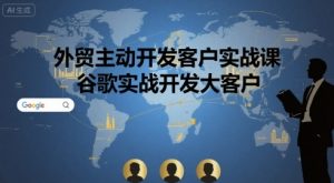 外贸主动开发客户实战课,谷歌实战开发大客户-木石资源网