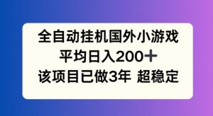 全自动挂机国外小游戏,平均日入200+,此项目已经做了3年 稳定持久【揭秘】-木石资源网