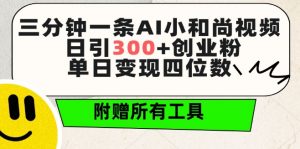 三分钟一条AI小和尚视频 ,日引300+创业粉,单日变现四位数 ,附赠全套免费工具【揭秘】-木石资源网