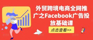 外贸跨境电商全网推广之Facebook广告投放基础课-木石资源网