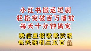 小红书搬运热门短剧,轻松爆流百万播放,每天引流几十人,搞个大几百块真的很简单-木石资源网