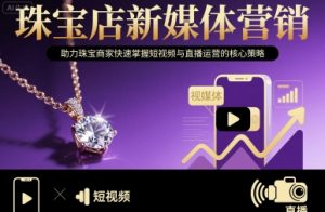 珠宝店新媒体营销,助力珠宝商家快速掌握短视频与直播运营的核心策略-木石资源网