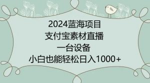 2024年蓝海项目,支付宝素材直播,无需出境,小白也能日入1000+ ,实操教程【揭秘】-木石资源网