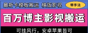 百万博主影视搬运技术,卡模板搬运、可挂风行,安卓苹果都可以【揭秘】-木石资源网