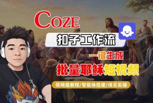 Coze扣子工作流一键生成批量耶稣短视频，保姆级教程-智能体搭建-项目实操-木石资源网