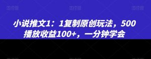 小说推文1：1复制原创玩法，500播放收益100+，一分钟学会【揭秘】-木石资源网