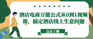 酒店电商万能公式从0到1视频课,搞定酒店线上生意问题-木石资源网
