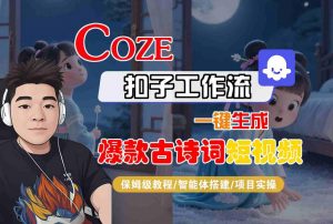 COZE扣子工作流一键生成爆款古诗词短视频,保姆级教程-智能体搭建-项目实操-木石资源网