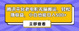 腾讯平台老电影无脑搬运,轻松撸收益,小白也能日入500+【揭秘】-木石资源网