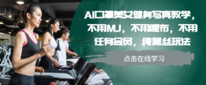 AI口罩美女健身写真教学,不用MJ,不用哩布,不用任何会员,纯屌丝玩法-木石资源网