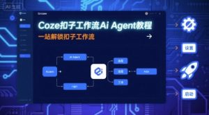 Coze扣子工作流Ai Agent教程，一站解锁扣子工作流-木石资源网