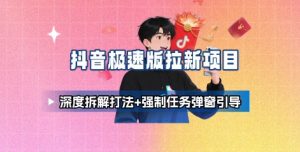 抖音极速版拉新项目_深度拆解打法+强制任务弹窗引导-木石资源网